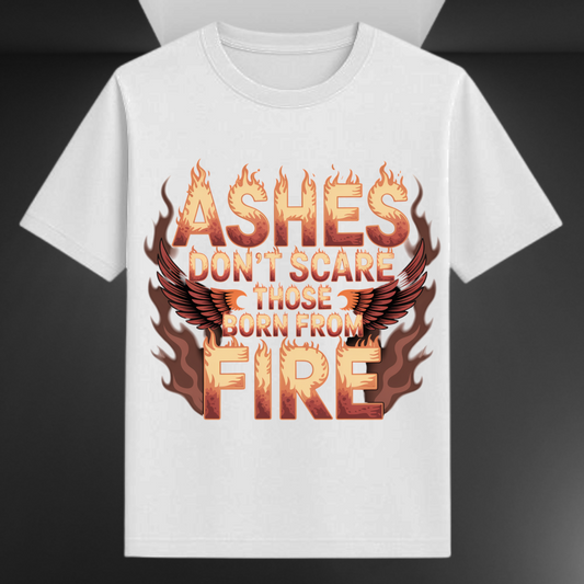 Ashes Don't Scare Those Born From Fire Unapologetic Unisex T-shirt