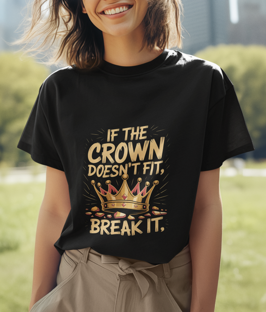 If The Crown Doesn't Fit Break It Unapologetic Unisex T-shirt