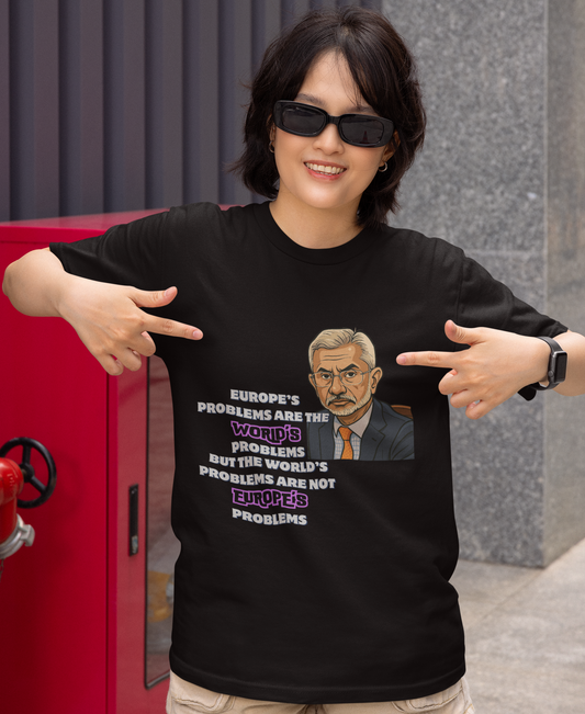 Europe's Problems Are The World's Problems But The World's Problems Are Not Europe's Problems S. Jaishankar Political Unisex T-shirt