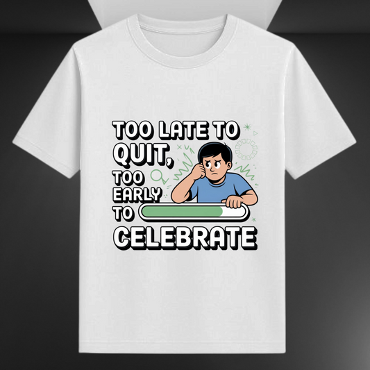 Too Late To Quit Too Early To Celebrate Witty Unisex T-shirt